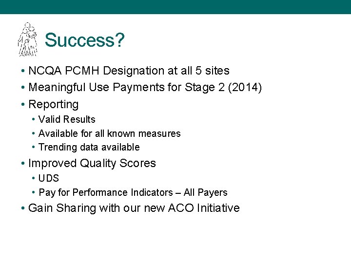 Success? • NCQA PCMH Designation at all 5 sites • Meaningful Use Payments for