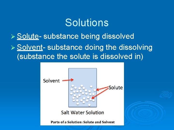 Solutions Ø Solute- substance being dissolved Ø Solvent- substance doing the dissolving (substance the