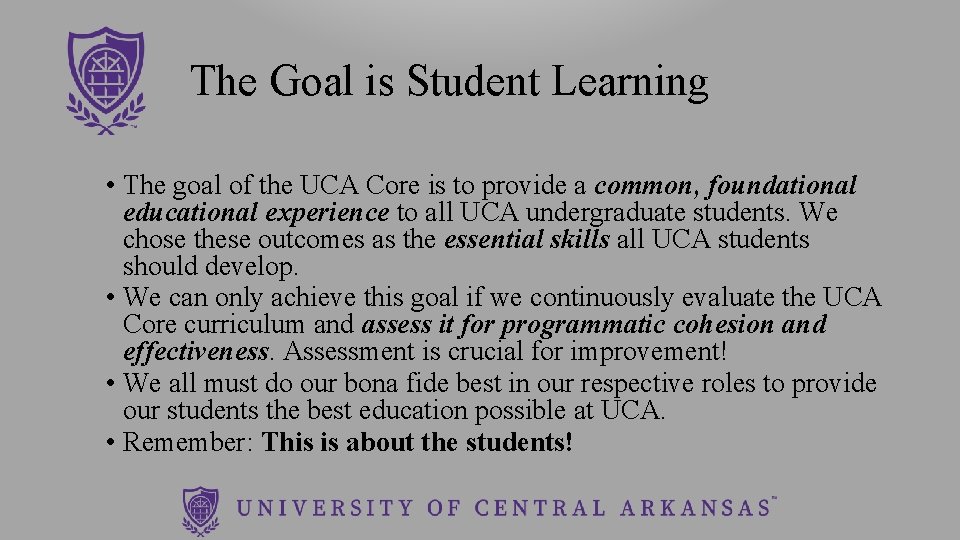 The Goal is Student Learning • The goal of the UCA Core is to