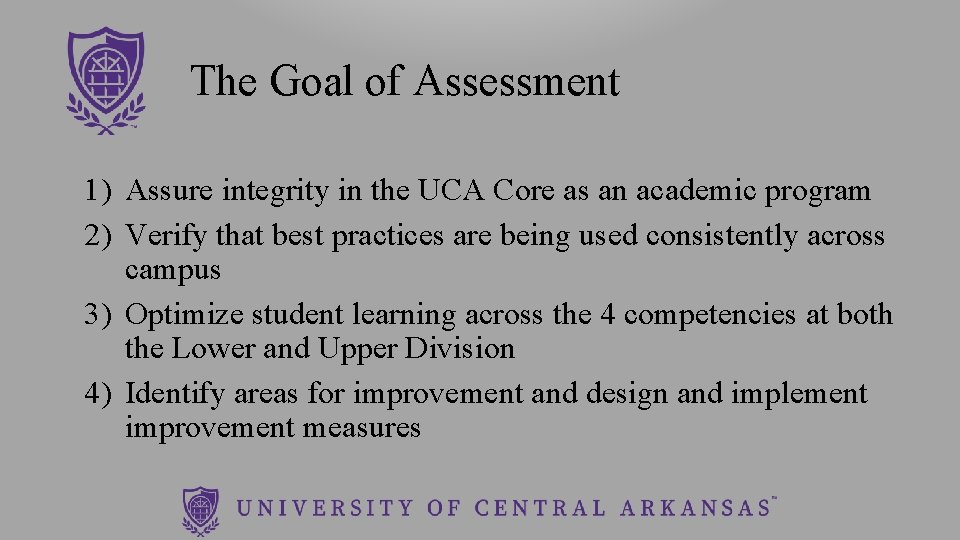 The Goal of Assessment 1) Assure integrity in the UCA Core as an academic