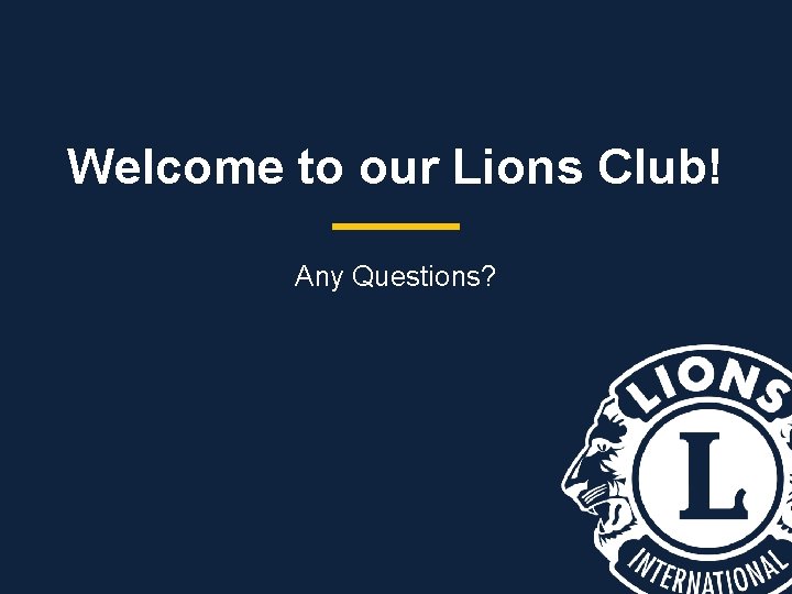 Welcome to our Lions Club! Any Questions? 