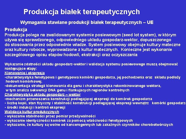 Produkcja białek terapeutycznych Wymagania stawiane produkcji białek terapeutycznych – UE Produkcja polega na zwalidowanym