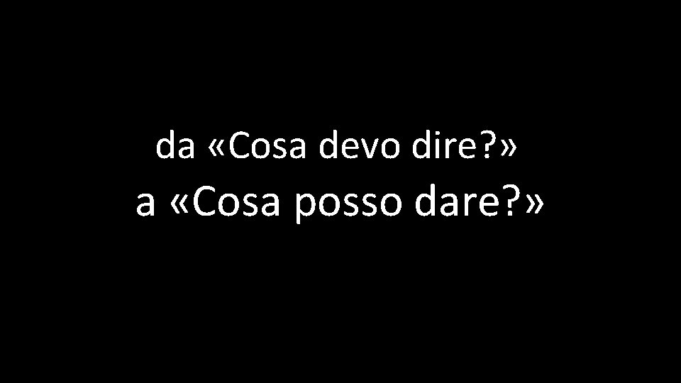 da «Cosa devo dire? » a «Cosa posso dare? » 