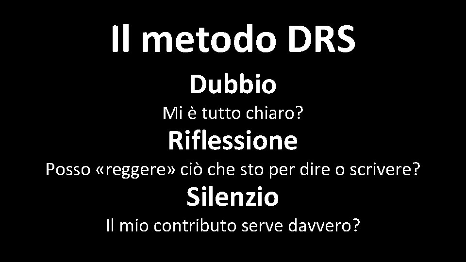 Il metodo DRS Dubbio Mi è tutto chiaro? Riflessione Posso «reggere» ciò che sto