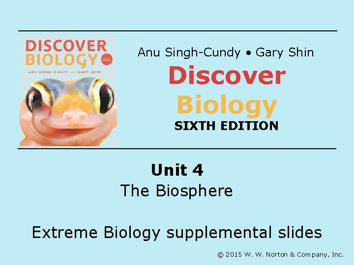 Anu Singh-Cundy • Gary Shin Discover Biology SIXTH EDITION Unit 4 The Biosphere Extreme