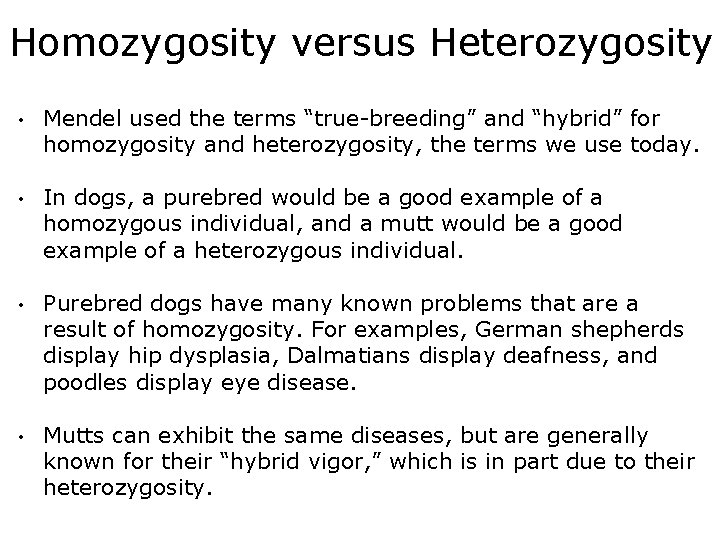 Homozygosity versus Heterozygosity • Mendel used the terms “true-breeding” and “hybrid” for homozygosity and