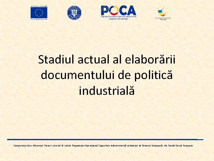 Stadiul actual al elaborării documentului de politică industrială Competența face diferența! Proiect selectat în