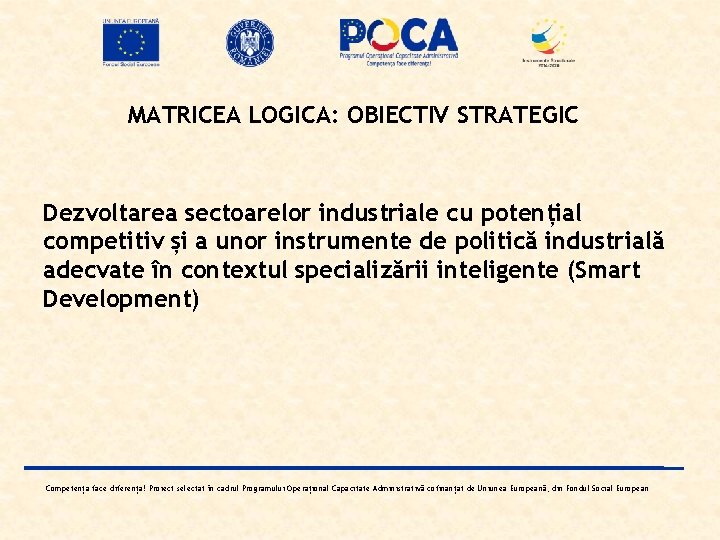 MATRICEA LOGICA: OBIECTIV STRATEGIC Dezvoltarea sectoarelor industriale cu potențial competitiv și a unor instrumente