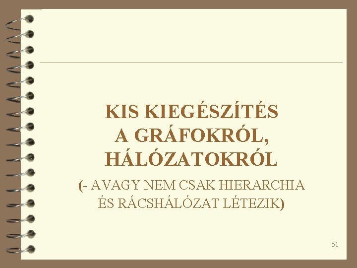 KIS KIEGÉSZÍTÉS A GRÁFOKRÓL, HÁLÓZATOKRÓL (- AVAGY NEM CSAK HIERARCHIA ÉS RÁCSHÁLÓZAT LÉTEZIK) 51