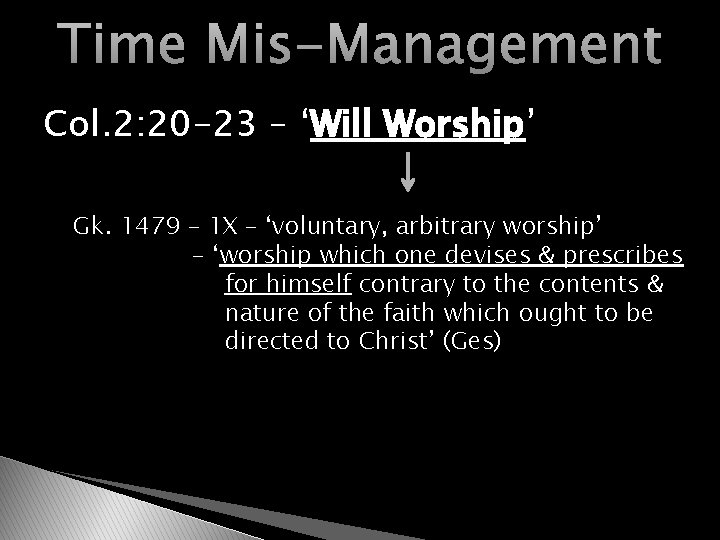 Time Mis-Management Col. 2: 20 -23 – ‘Will Worship’ Gk. 1479 – 1 X