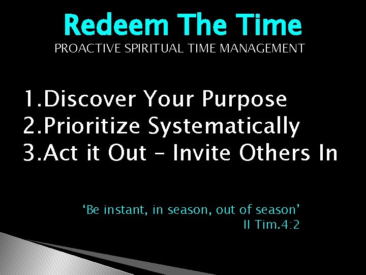 Redeem The Time PROACTIVE SPIRITUAL TIME MANAGEMENT 1. Discover Your Purpose 2. Prioritize Systematically