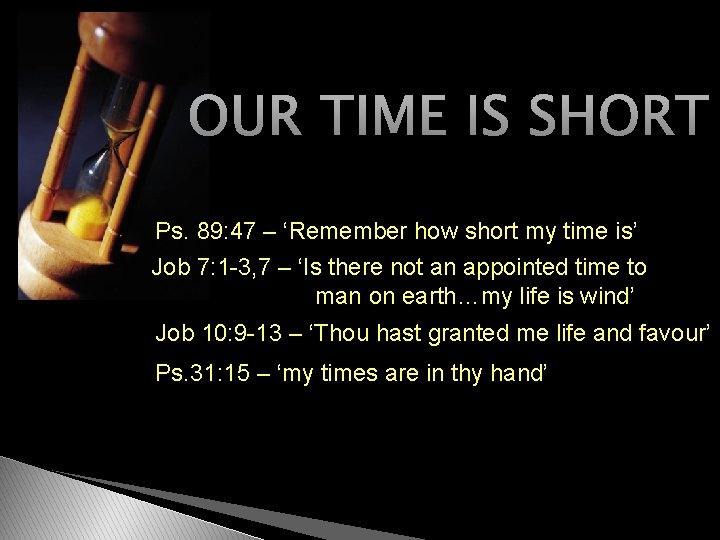 OUR TIME IS SHORT Ps. 89: 47 – ‘Remember how short my time is’
