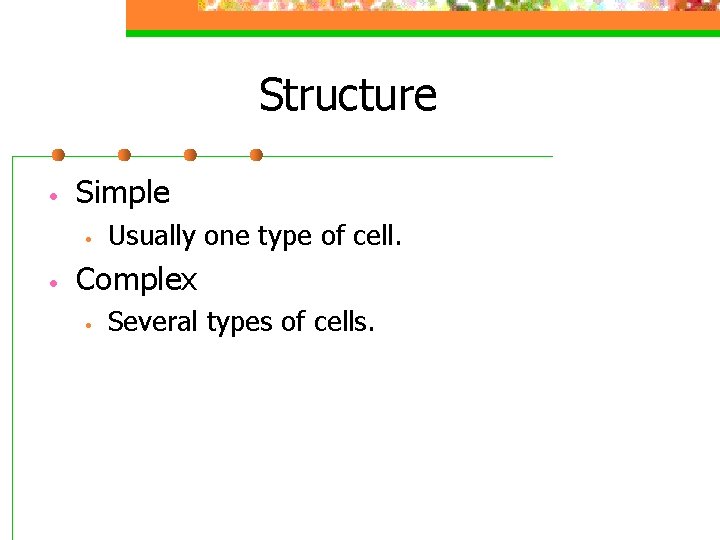 Structure • Simple • • Usually one type of cell. Complex • Several types