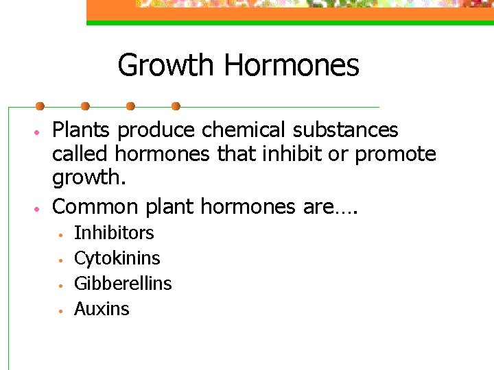 Growth Hormones • • Plants produce chemical substances called hormones that inhibit or promote