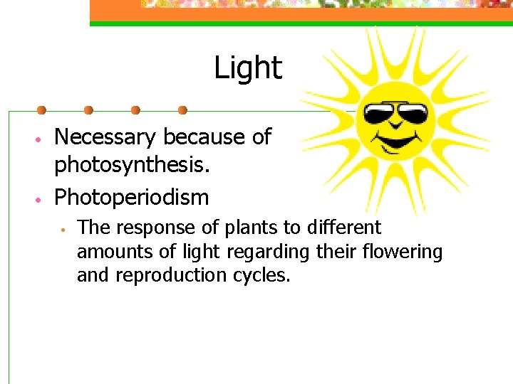 Light • • Necessary because of photosynthesis. Photoperiodism • The response of plants to