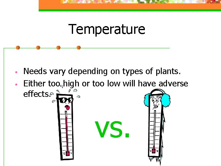 Temperature • • Needs vary depending on types of plants. Either too high or