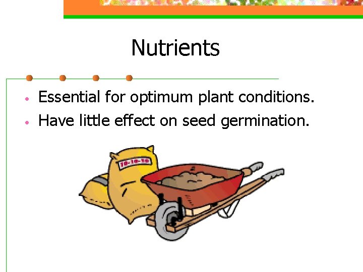 Nutrients • • Essential for optimum plant conditions. Have little effect on seed germination.