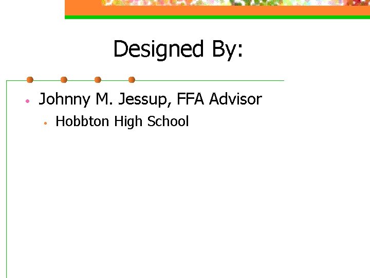 Designed By: • Johnny M. Jessup, FFA Advisor • Hobbton High School 