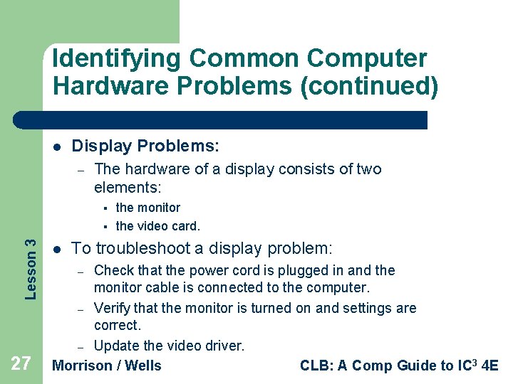 Identifying Common Computer Hardware Problems (continued) l Display Problems: – The hardware of a