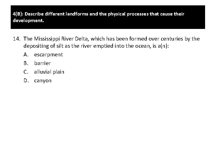 4(B): Describe different landforms and the physical processes that cause their development. 14. The