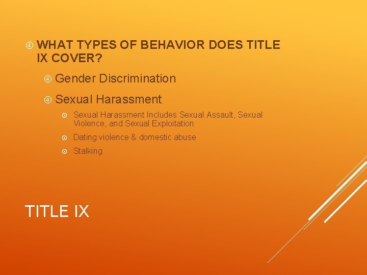  WHAT TYPES OF BEHAVIOR DOES TITLE IX COVER? Gender Discrimination Sexual Harassment Includes