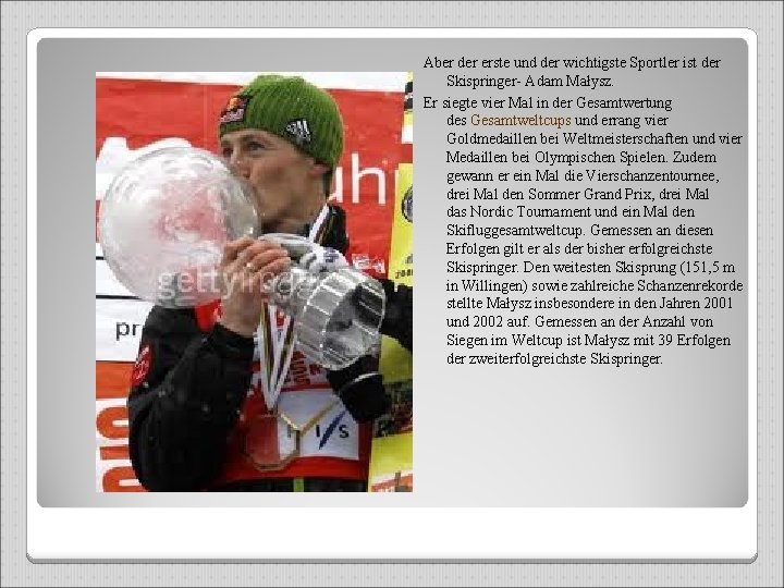 Aber der erste und der wichtigste Sportler ist der Skispringer- Adam Małysz. Er siegte