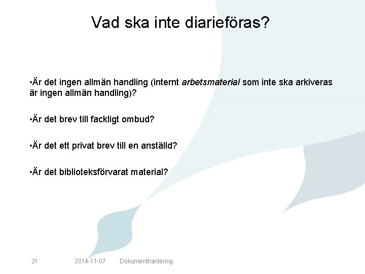 Vad ska inte diarieföras? • Är det ingen allmän handling (internt arbetsmaterial som inte