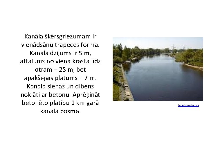 Kanāla šķērsgriezumam ir vienādsānu trapeces forma. Kanāla dziļums ir 5 m, attālums no viena