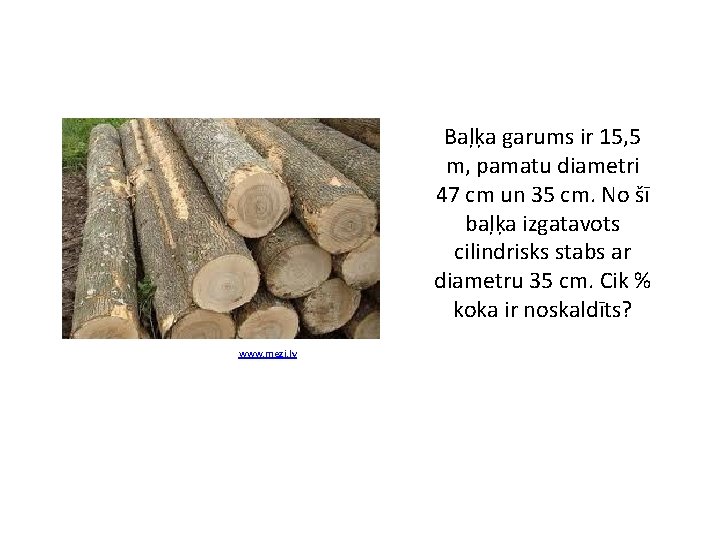 Baļķa garums ir 15, 5 m, pamatu diametri 47 cm un 35 cm. No