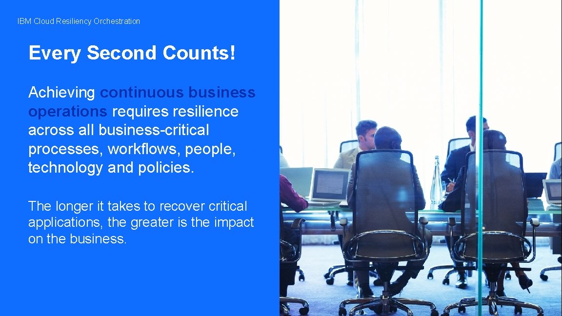 IBM Cloud Resiliency Orchestration Every Second Counts! Achieving continuous business operations requires resilience across