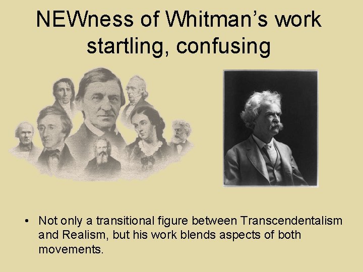 NEWness of Whitman’s work startling, confusing • Not only a transitional figure between Transcendentalism