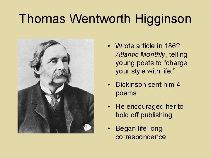 Thomas Wentworth Higginson • Wrote article in 1862 Atlantic Monthly, telling young poets to