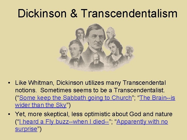 Dickinson & Transcendentalism • Like Whitman, Dickinson utilizes many Transcendental notions. Sometimes seems to