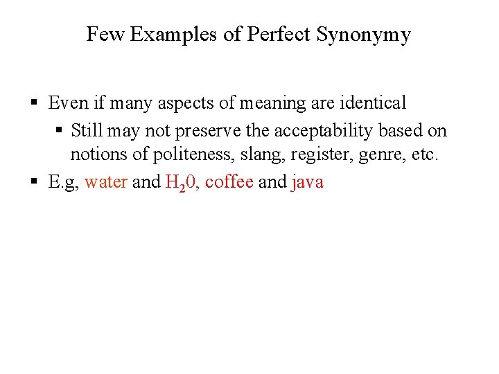 Few Examples of Perfect Synonymy § Even if many aspects of meaning are identical