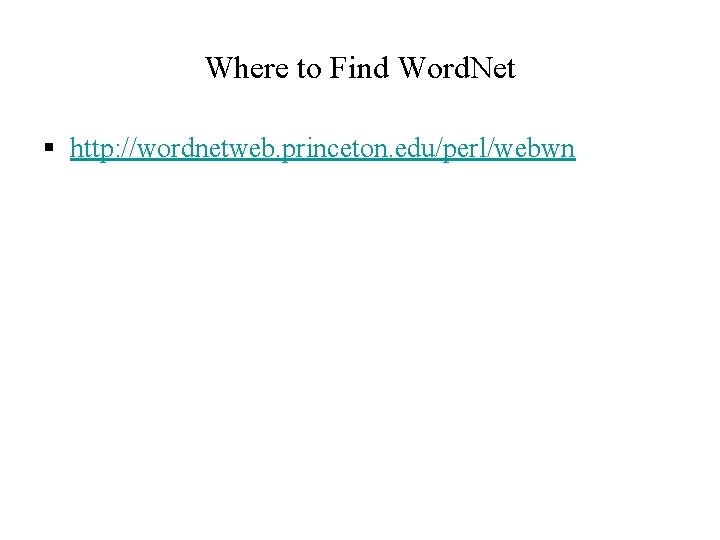 Where to Find Word. Net § http: //wordnetweb. princeton. edu/perl/webwn 