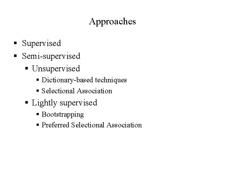 Approaches § Supervised § Semi-supervised § Unsupervised § Dictionary-based techniques § Selectional Association §