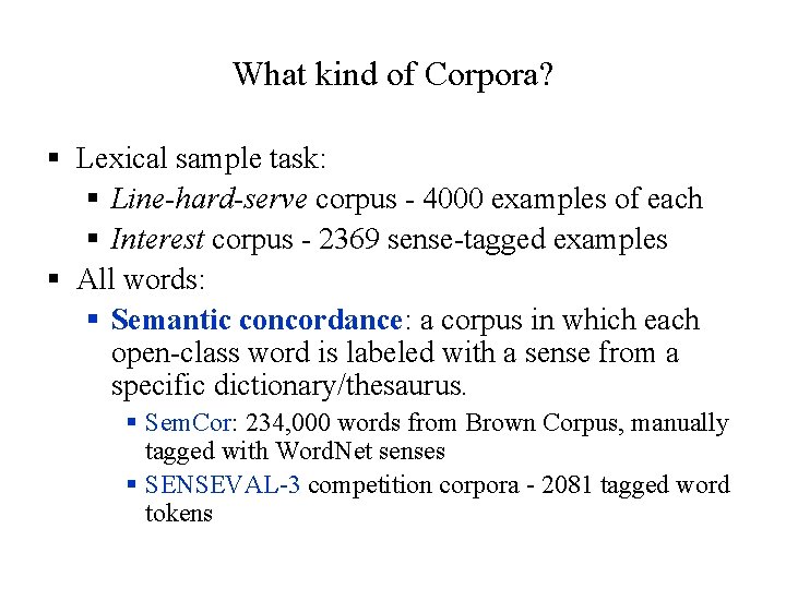 What kind of Corpora? § Lexical sample task: § Line-hard-serve corpus - 4000 examples