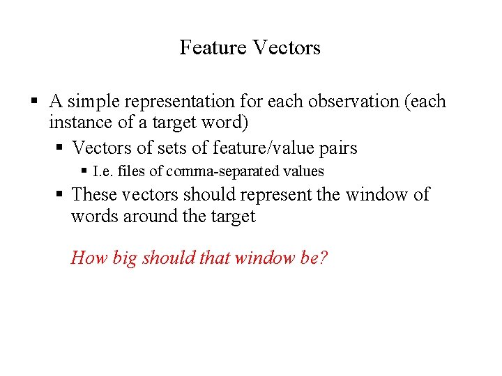 Feature Vectors § A simple representation for each observation (each instance of a target