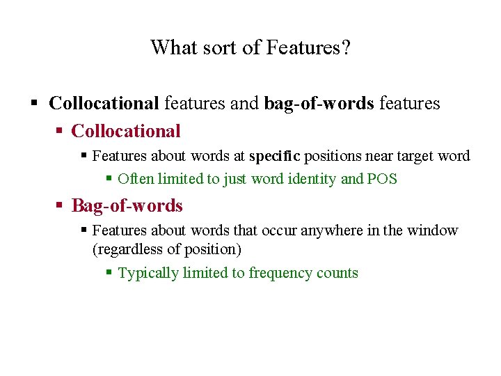 What sort of Features? § Collocational features and bag-of-words features § Collocational § Features