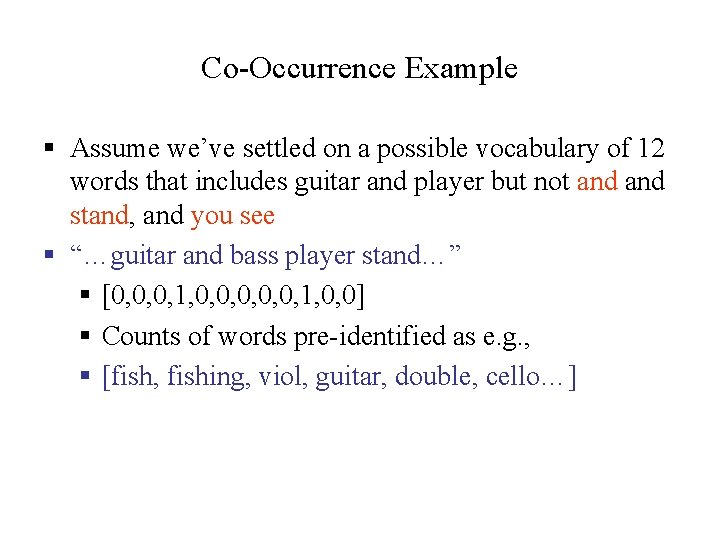 Co-Occurrence Example § Assume we’ve settled on a possible vocabulary of 12 words that