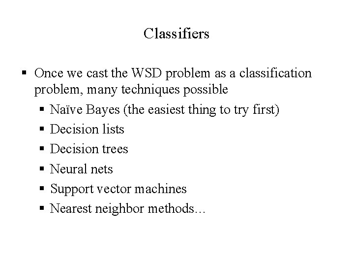 Classifiers § Once we cast the WSD problem as a classification problem, many techniques