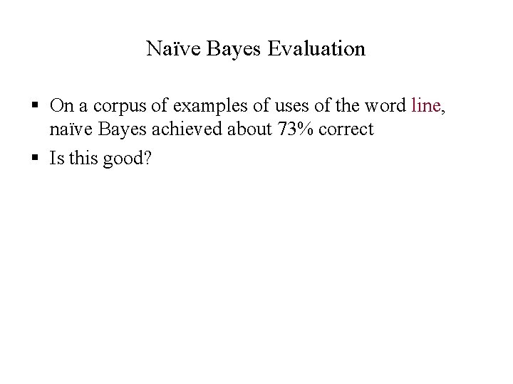 Naïve Bayes Evaluation § On a corpus of examples of uses of the word