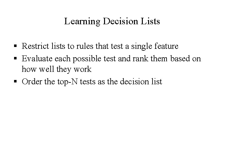 Learning Decision Lists § Restrict lists to rules that test a single feature §