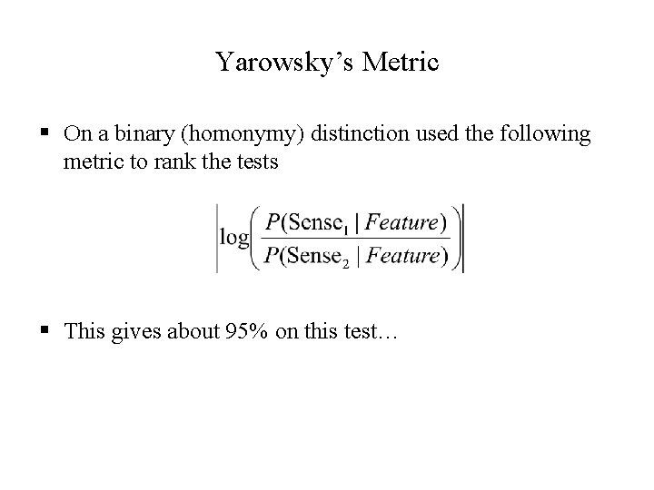 Yarowsky’s Metric § On a binary (homonymy) distinction used the following metric to rank