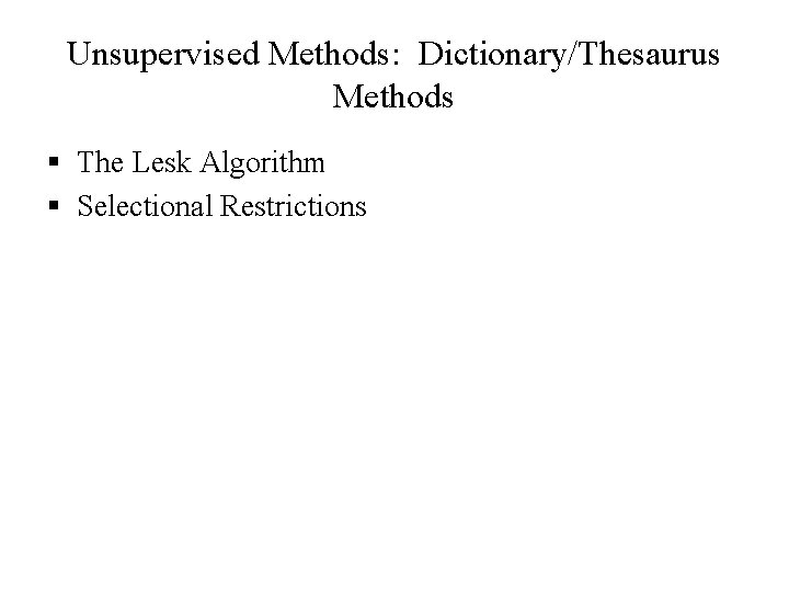 Unsupervised Methods: Dictionary/Thesaurus Methods § The Lesk Algorithm § Selectional Restrictions 