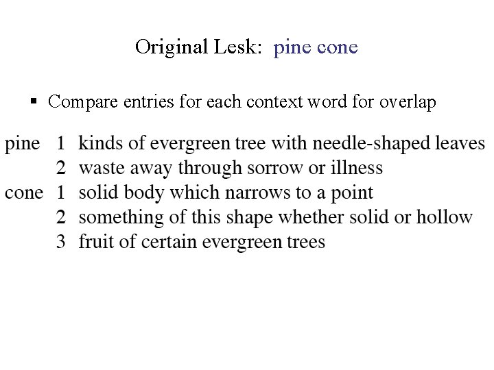 Original Lesk: pine cone § Compare entries for each context word for overlap 