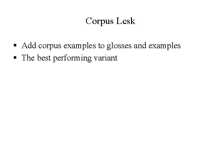 Corpus Lesk § Add corpus examples to glosses and examples § The best performing