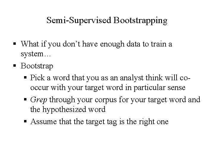 Semi-Supervised Bootstrapping § What if you don’t have enough data to train a system…