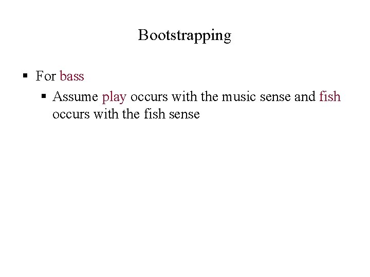 Bootstrapping § For bass § Assume play occurs with the music sense and fish