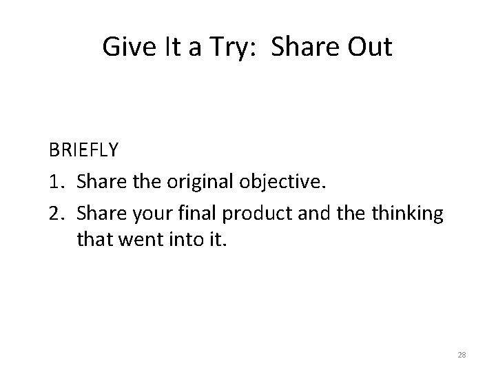 Give It a Try: Share Out BRIEFLY 1. Share the original objective. 2. Share